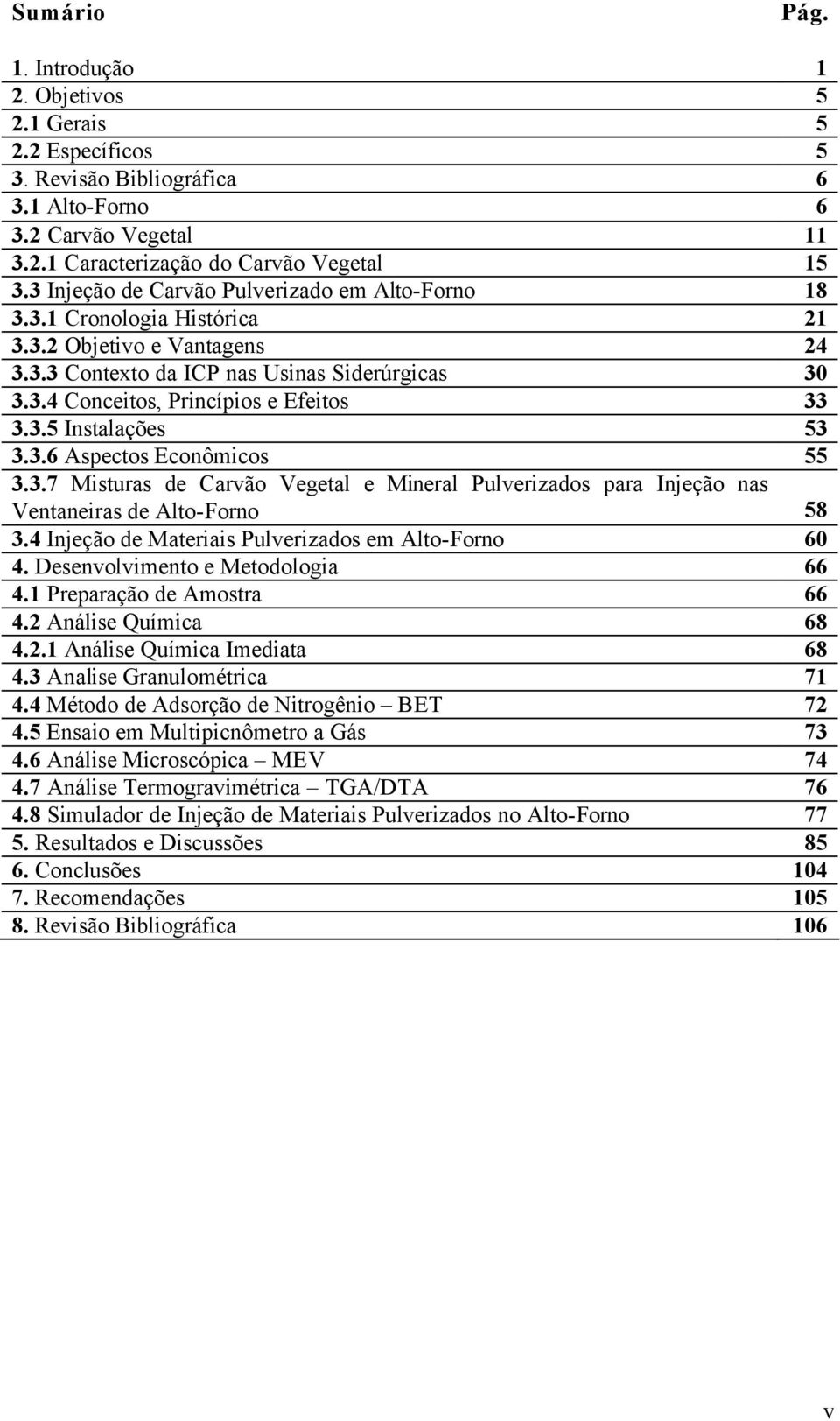 3.5 Instalações 53 3.3.6 Aspectos Econômicos 55 3.3.7 Misturas de Carvão Vegetal e Mineral Pulverizados para Injeção nas Ventaneiras de Alto-Forno 58 3.