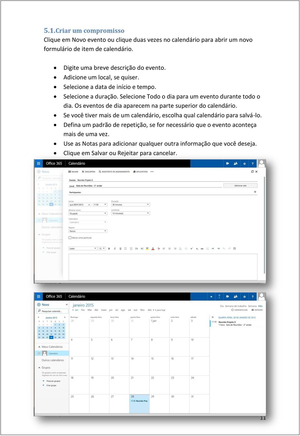 Selecione Todo o dia para um evento durante todo o dia. Os eventos de dia aparecem na parte superior do calendário.