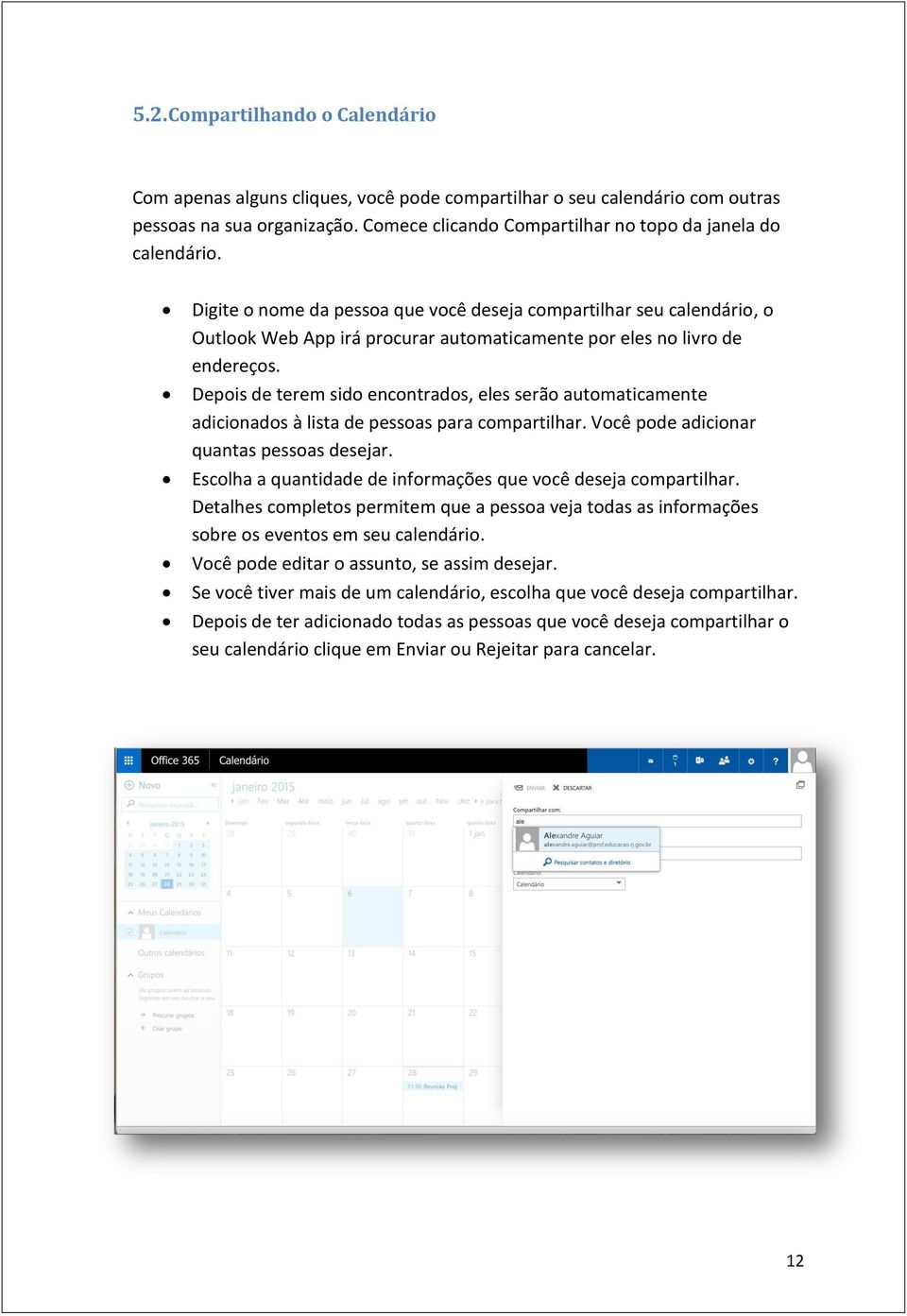 Depois de terem sido encontrados, eles serão automaticamente adicionados à lista de pessoas para compartilhar. Você pode adicionar quantas pessoas desejar.