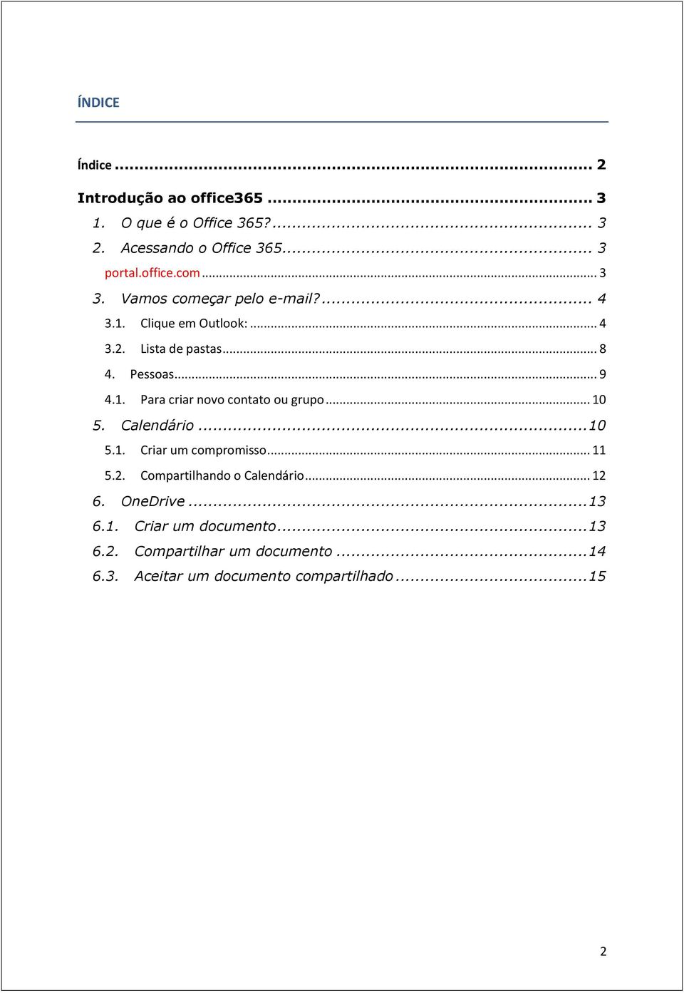 .. 10 5. Calendário... 10 5.1. Criar um compromisso... 11 5.2. Compartilhando o Calendário... 12 6. OneDrive... 13 6.1. Criar um documento.