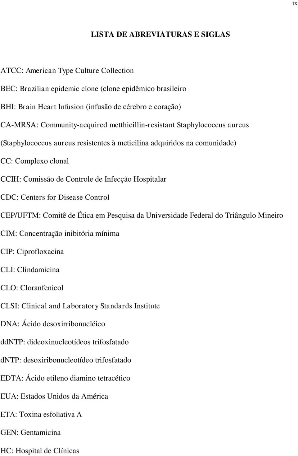 Hospitalar CDC: Centers for Disease Control CEP/UFTM: Comitê de Ética em Pesquisa da Universidade Federal do Triângulo Mineiro CIM: Concentração inibitória mínima CIP: Ciprofloxacina CLI: