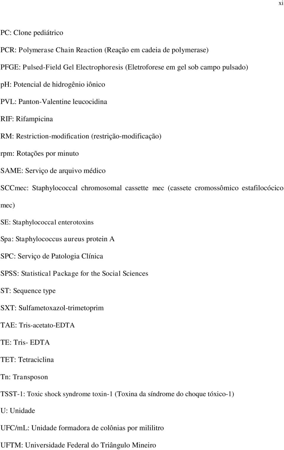 chromosomal cassette mec (cassete cromossômico estafilocócico mec) SE: Staphylococcal enterotoxins Spa: Staphylococcus aureus protein A SPC: Serviço de Patologia Clínica SPSS: Statistical Package for