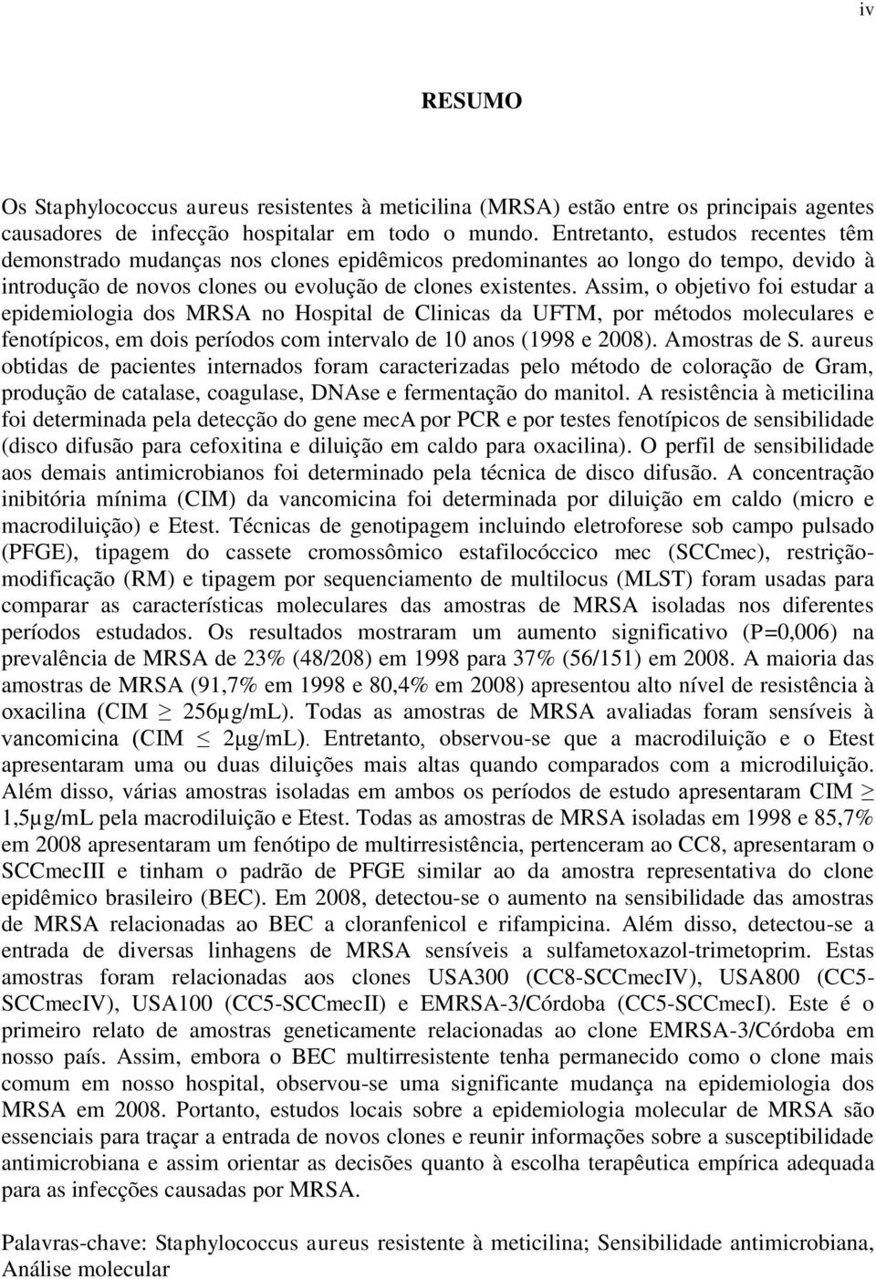 Assim, o objetivo foi estudar a epidemiologia dos MRSA no Hospital de Clinicas da UFTM, por métodos moleculares e fenotípicos, em dois períodos com intervalo de 0 anos ( e 00). Amostras de S.