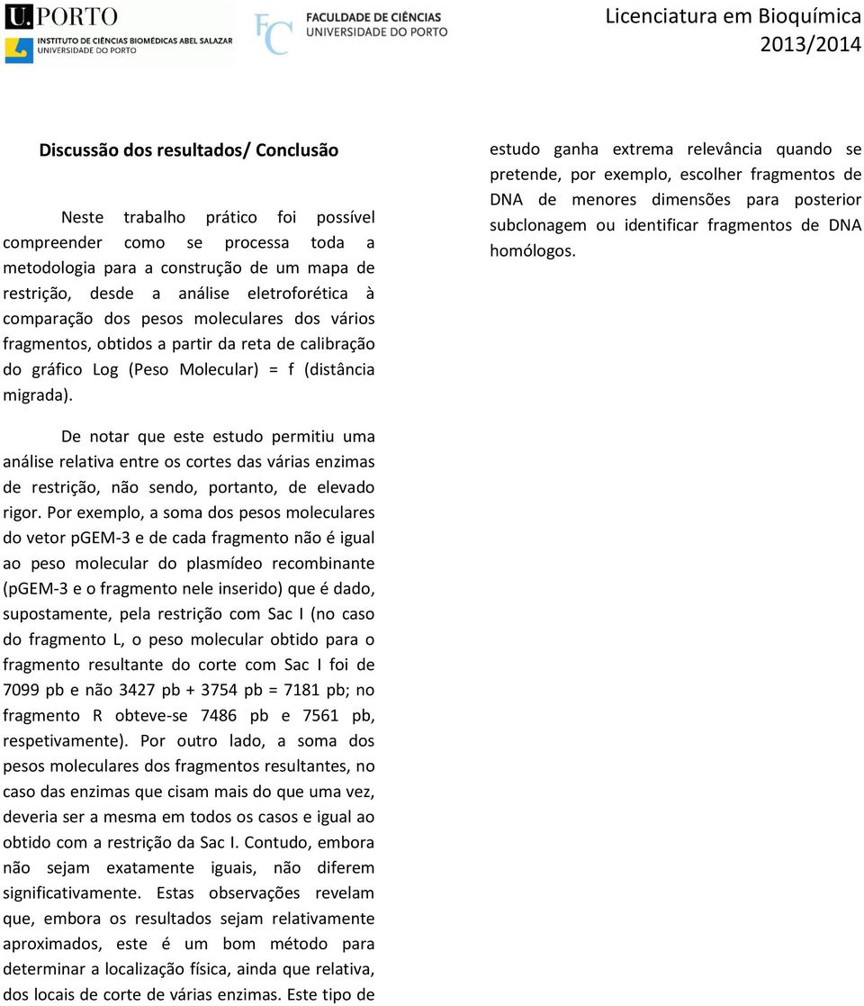 estudo ganha extrema relevância quando se pretende, por exemplo, escolher fragmentos de DNA de menores dimensões para posterior subclonagem ou identificar fragmentos de DNA homólogos.