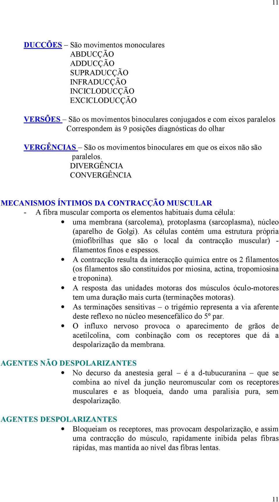 DIVERGÊNCIA CONVERGÊNCIA MECANISMOS ÍNTIMOS DA CONTRACÇÃO MUSCULAR - A fibra muscular comporta os elementos habituais duma célula: uma membrana (sarcolema), protoplasma (sarcoplasma), núcleo