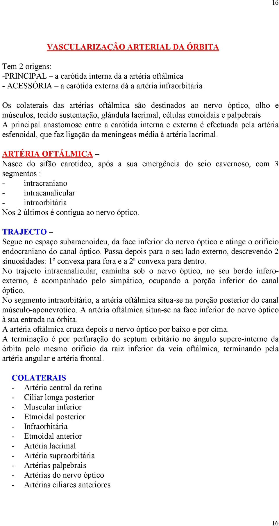 pela artéria esfenoidal, que faz ligação da meníngeas média à artéria lacrimal.