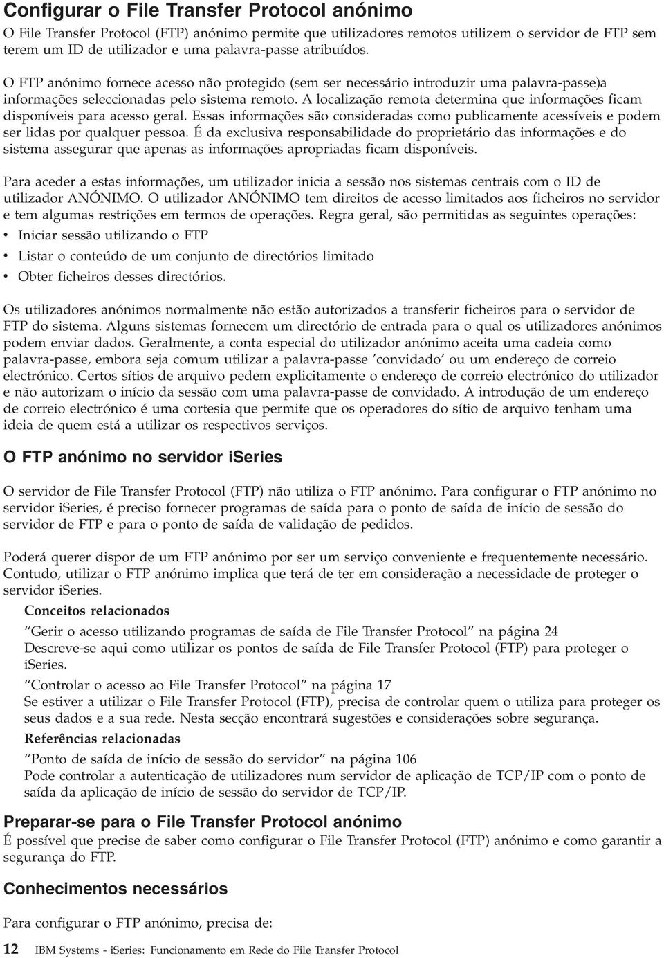 A localização remota determina que informações ficam disponíveis para acesso geral. Essas informações são consideradas como publicamente acessíveis e podem ser lidas por qualquer pessoa.