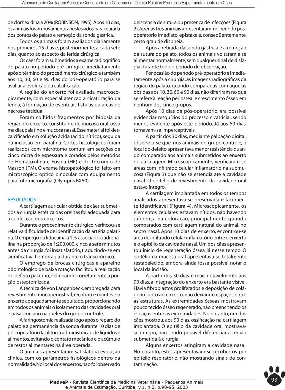 Os cães foram submetidos a exame radiográfico do palato no período pré-cirúrgico, imediatamente após o término do procedimento cirúrgico e também aos 10, 30, 60 e 90 dias do pós-operatório para se