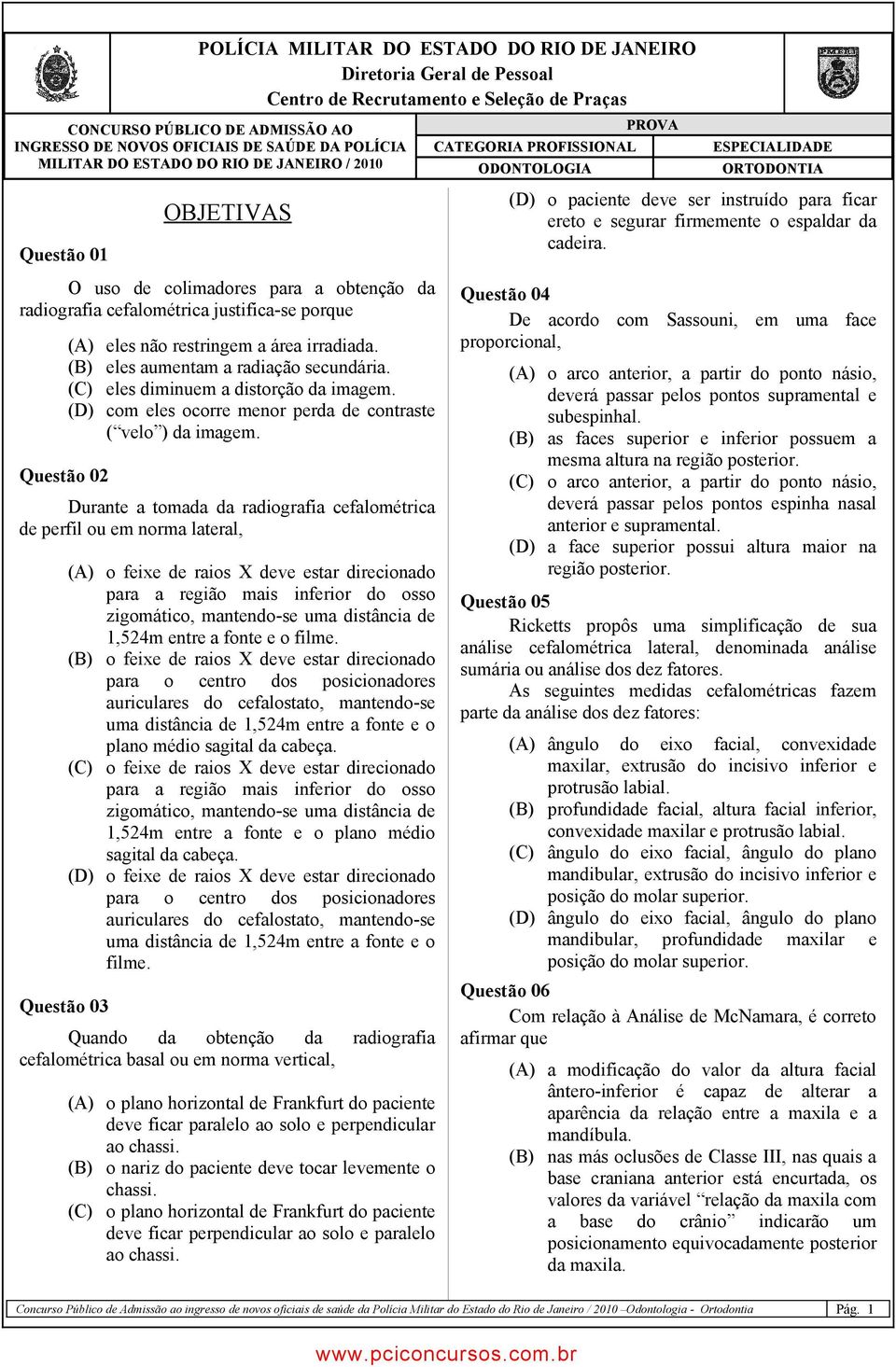 firmemente o espaldar da cadeira. O uso de colimadores para a obtenção da radiografia cefalométrica justifica-se porque Questão 02 (A) eles não restringem a área irradiada.