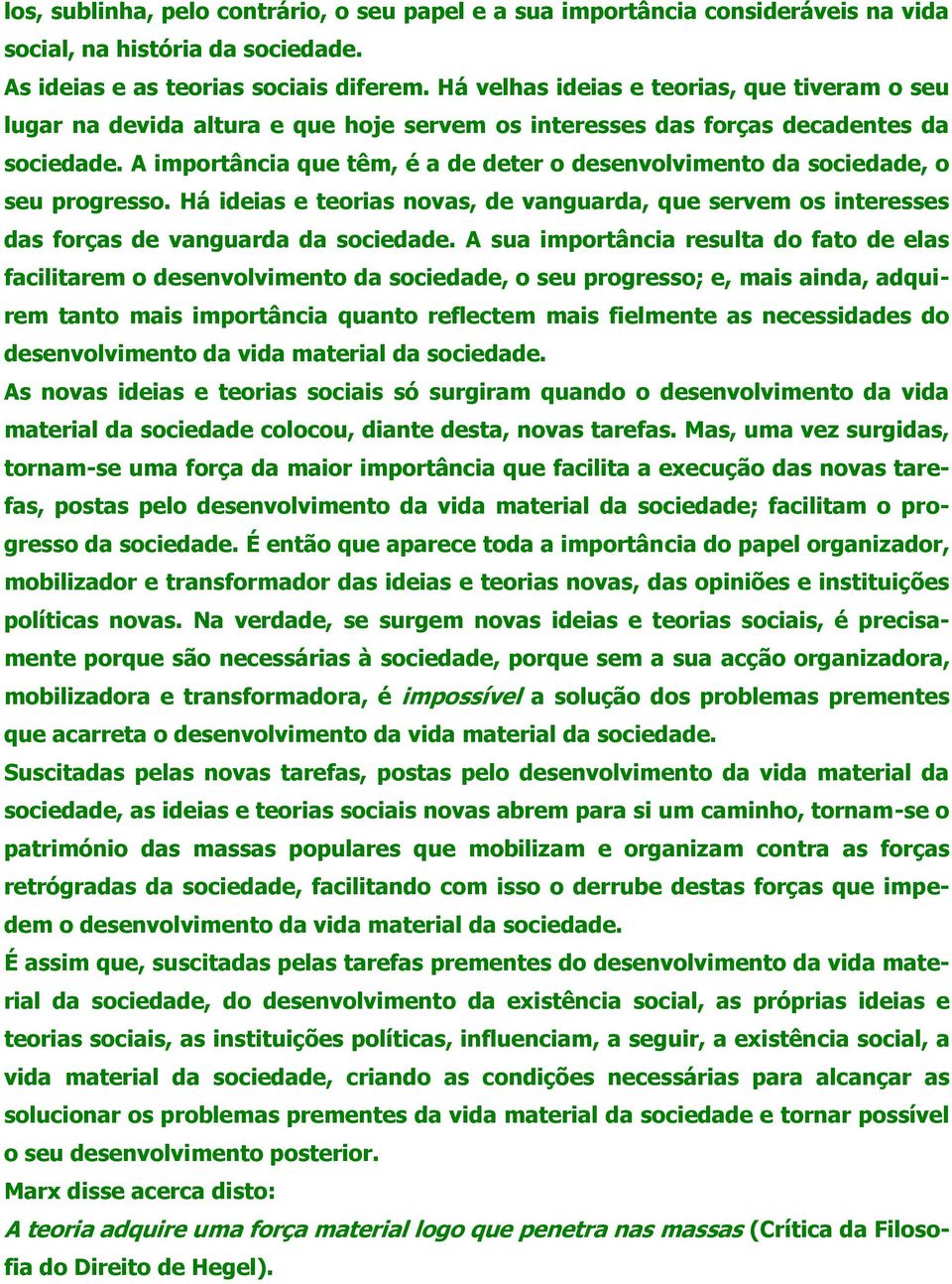 A importância que têm, é a de deter o desenvolvimento da sociedade, o seu progresso. Há ideias e teorias novas, de vanguarda, que servem os interesses das forças de vanguarda da sociedade.