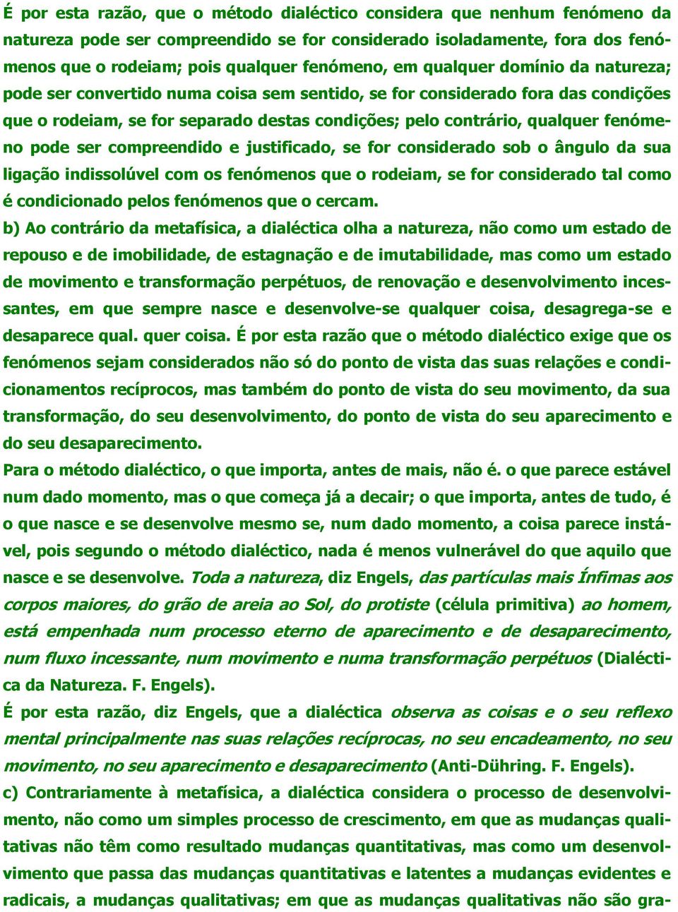 ser compreendido e justificado, se for considerado sob o ângulo da sua ligação indissolúvel com os fenómenos que o rodeiam, se for considerado tal como é condicionado pelos fenómenos que o cercam.