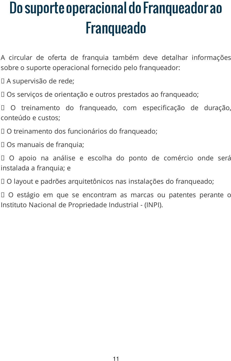 custos; O treinamento dos funcionários do franqueado; Os manuais de franquia; O apoio na análise e escolha do ponto de comércio onde será instalada a franquia; e O