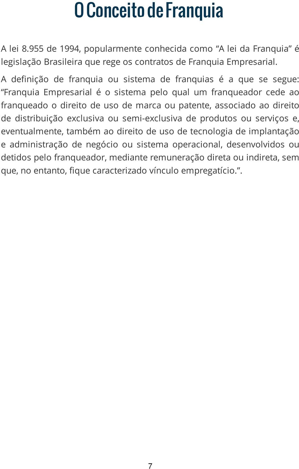 patente, associado ao direito de distribuição exclusiva ou semi-exclusiva de produtos ou serviços e, eventualmente, também ao direito de uso de tecnologia de implantação e