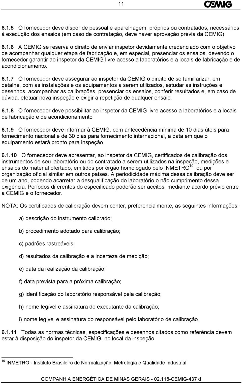 inspetor da CEMIG livre acesso a laboratórios e a locais de fabricação e de acondicionamento. 6.1.