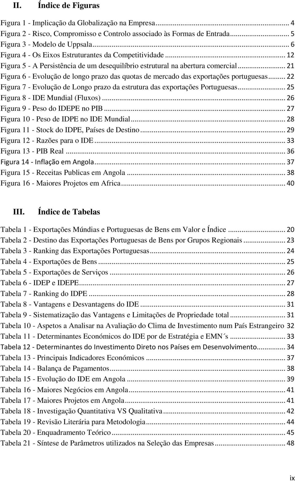 .. 21 Figura 6 - Evolução de longo prazo das quotas de mercado das exportações portuguesas... 22 Figura 7 - Evolução de Longo prazo da estrutura das exportações Portuguesas.