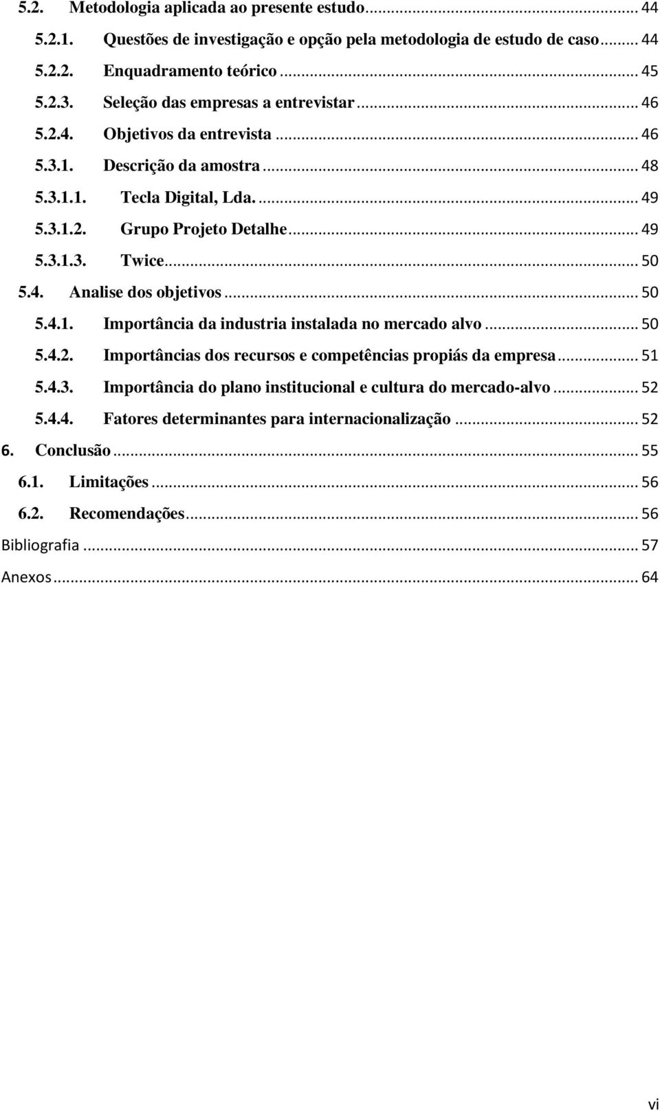 .. 50 5.4. Analise dos objetivos... 50 5.4.1. Importância da industria instalada no mercado alvo... 50 5.4.2. Importâncias dos recursos e competências propiás da empresa... 51 5.4.3.