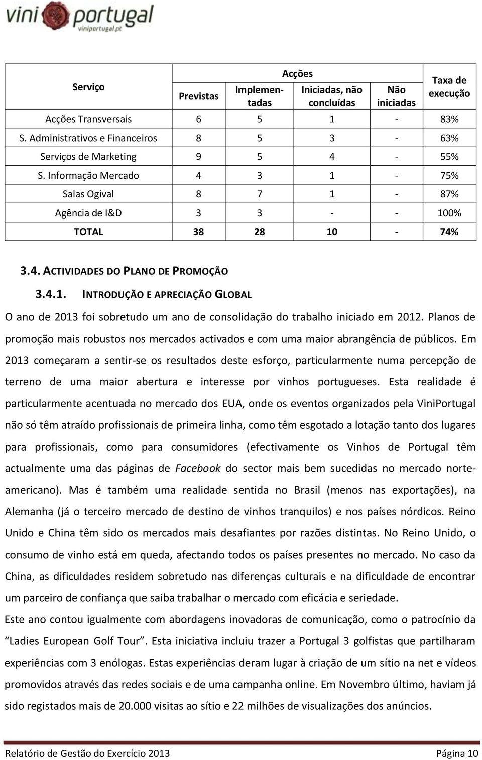 4.1. INTRODUÇÃO E APRECIAÇÃO GLOBAL O ano de 2013 foi sobretudo um ano de consolidação do trabalho iniciado em 2012.