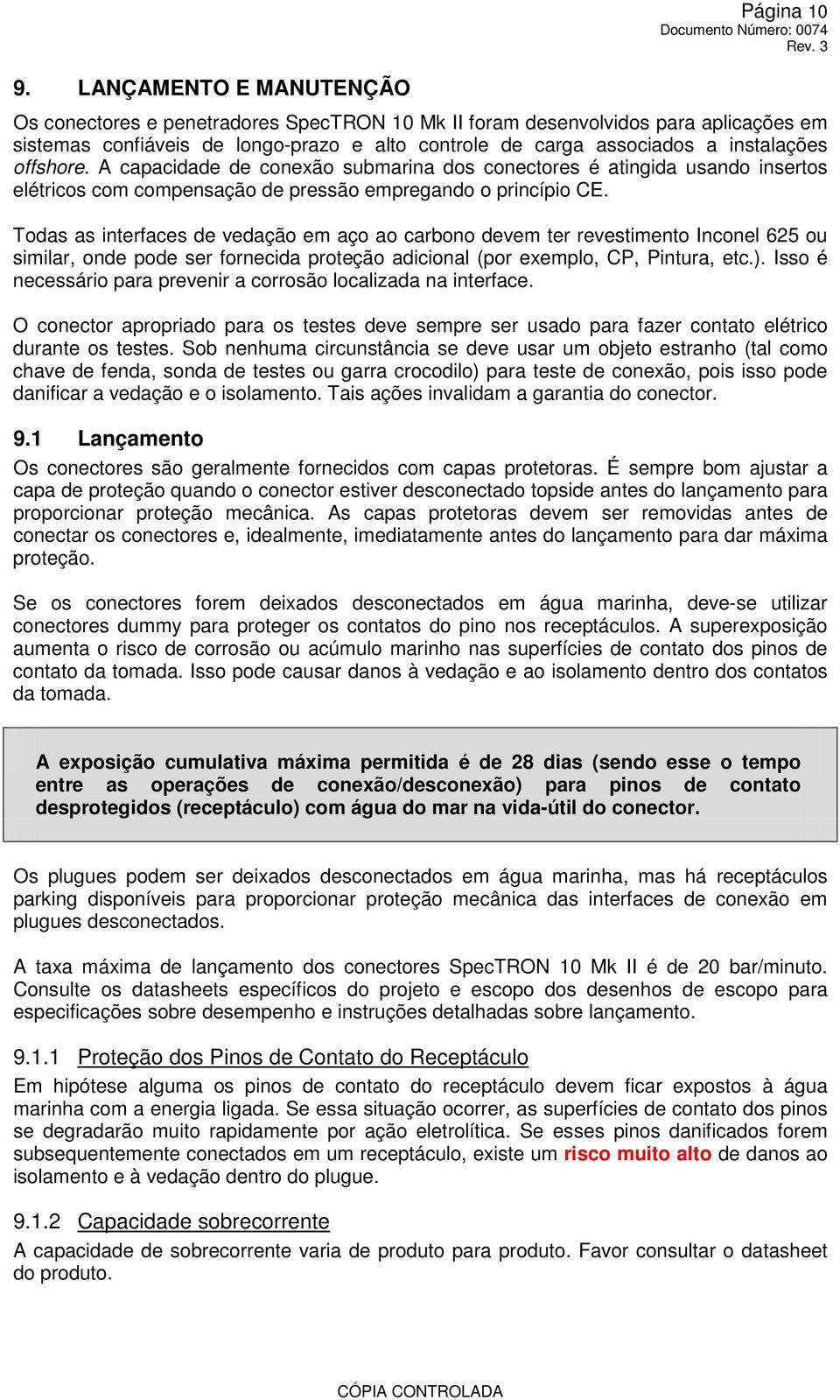 Todas as interfaces de vedação em aço ao carbono devem ter revestimento Inconel 625 ou similar, onde pode ser fornecida proteção adicional (por exemplo, CP, Pintura, etc.).