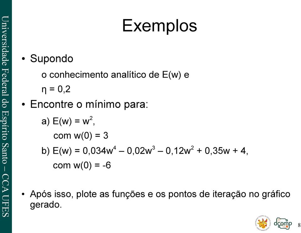 0,034w 4 0,02w 3 0,12w 2 + 0,35w + 4, com w(0) = -6 Após