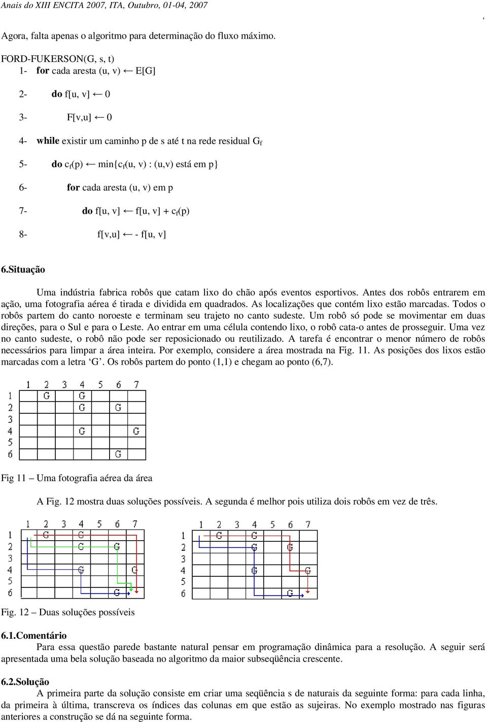 aresta (u v) em p 7- do f[u v] f[u v] + c f (p) 8- f[vu] - f[u v] 6.Situação Uma indústria fabrica robôs que catam lixo do chão após eventos esportivos.