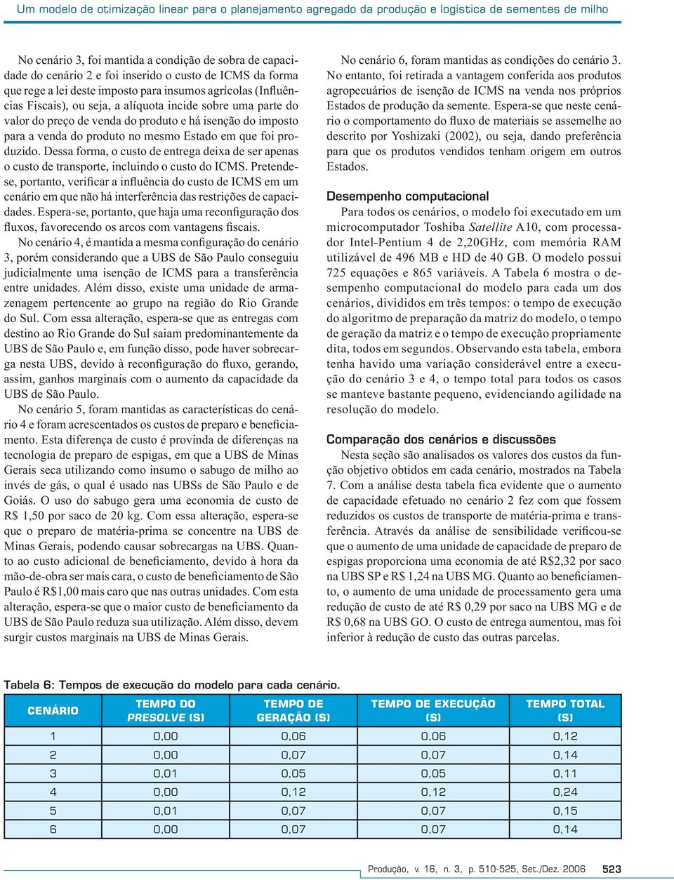 imposto para a venda do produto no mesmo Estado em que foi produzido. Dessa forma, o custo de entrega deixa de ser apenas o custo de transporte, incluindo o custo do ICMS.