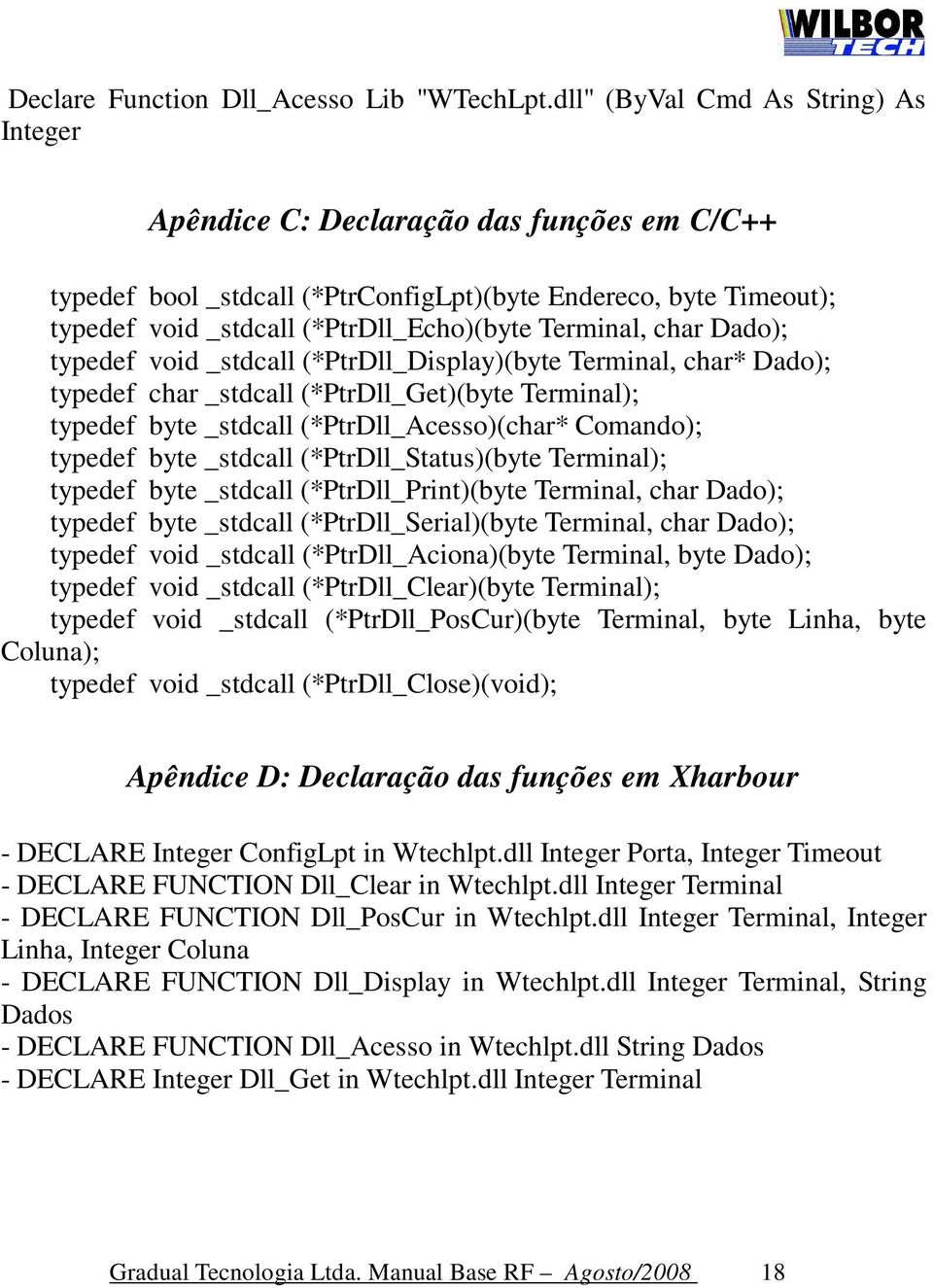 Terminal, char Dado); typedef void _stdcall (*PtrDll_Display)(byte Terminal, char* Dado); typedef char _stdcall (*PtrDll_Get)(byte Terminal); typedef byte _stdcall (*PtrDll_Acesso)(char* Comando);