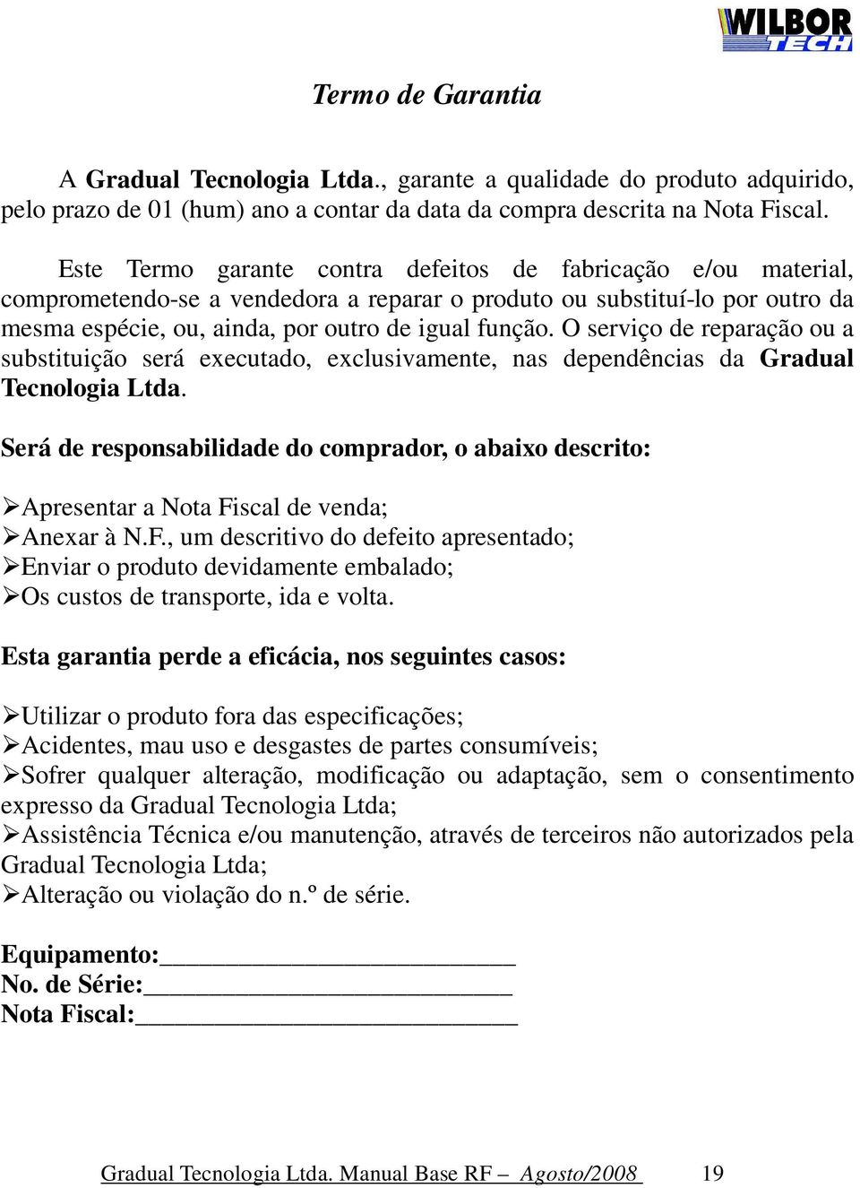 O serviço de reparação ou a substituição será executado, exclusivamente, nas dependências da Gradual Tecnologia Ltda.