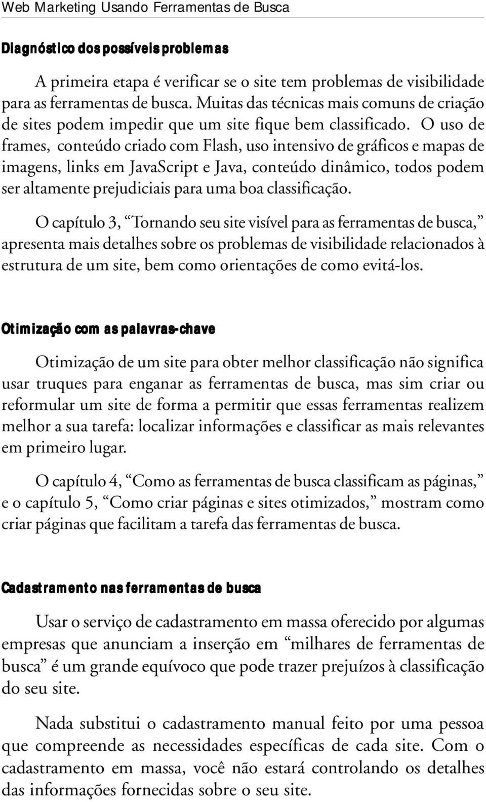 O uso de frames, conteúdo criado com Flash, uso intensivo de gráficos e mapas de imagens, links em JavaScript e Java, conteúdo dinâmico, todos podem ser altamente prejudiciais para uma boa