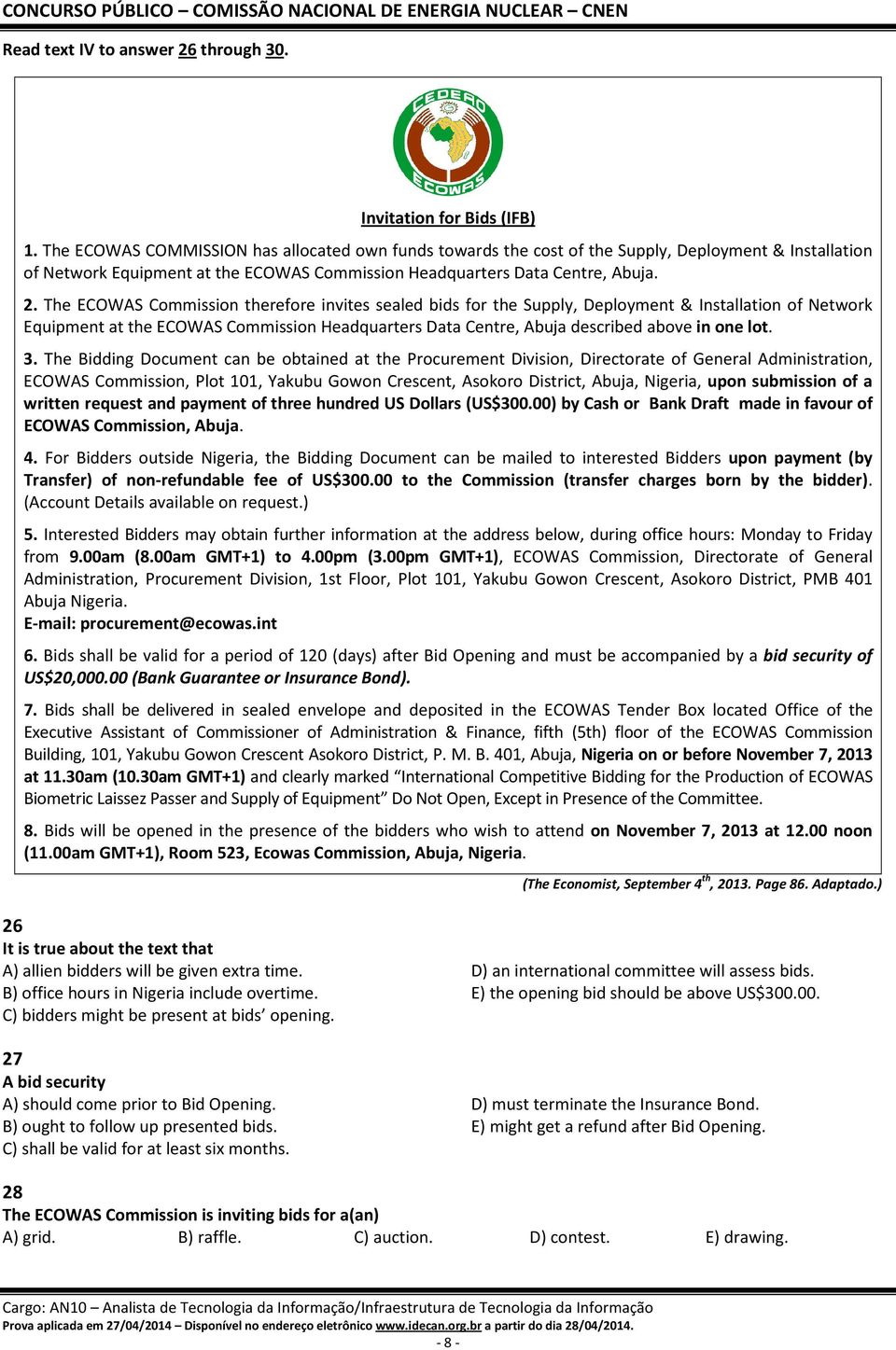 The ECOWAS Commission therefore invites sealed bids for the Supply, Deployment & Installation of Network Equipment at the ECOWAS Commission Headquarters Data Centre, Abuja described above in one lot.