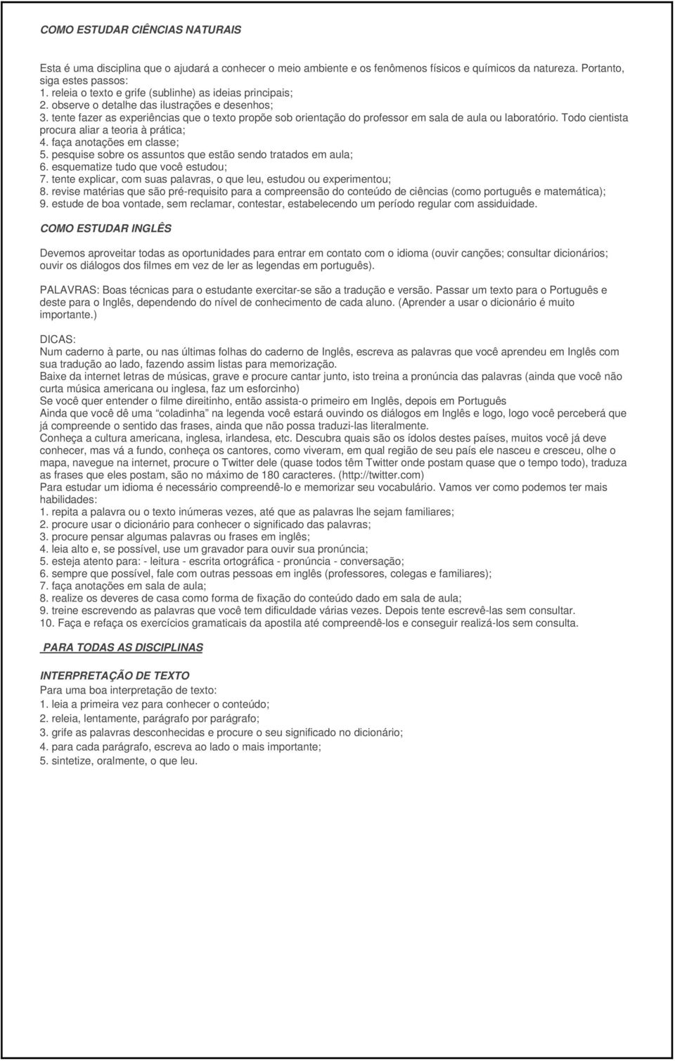 tente fazer as experiências que o texto propõe sob orientação do professor em sala de aula ou laboratório. Todo cientista procura aliar a teoria à prática; 4. faça anotações em classe; 5.