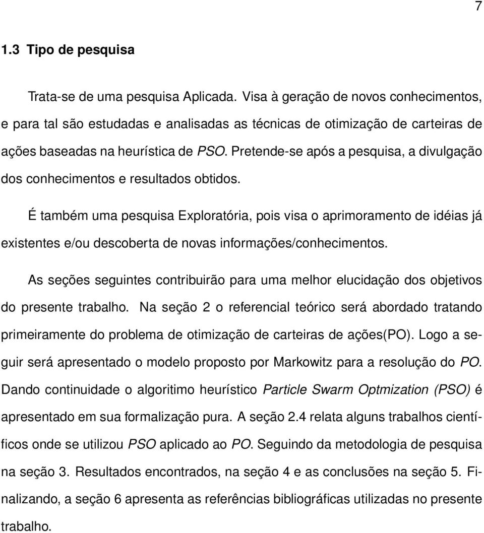 Pretende-se após a pesquisa, a divulgação dos conhecimentos e resultados obtidos.