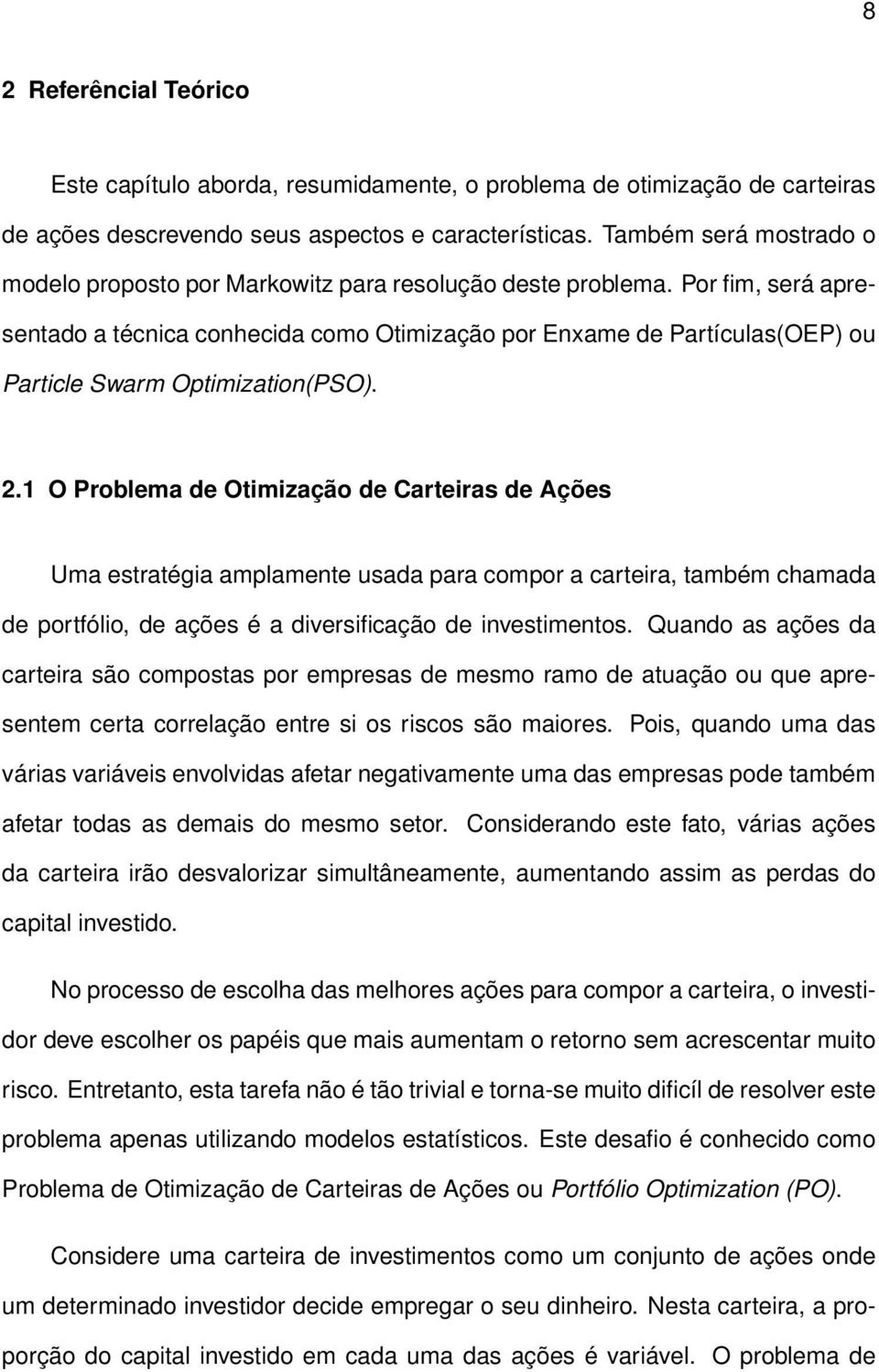 Por fim, será apresentado a técnica conhecida como Otimização por Enxame de Partículas(OEP) ou Particle Swarm Optimization(PSO). 2.