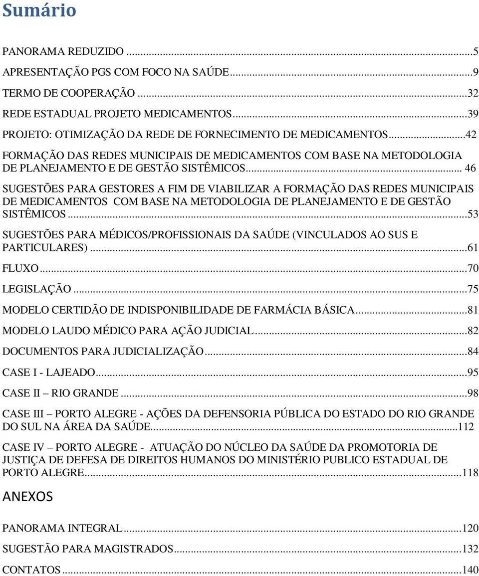 .. 46 SUGESTÕES PARA GESTORES A FIM DE VIABILIZAR A FORMAÇÃO DAS REDES MUNICIPAIS DE MEDICAMENTOS COM BASE NA METODOLOGIA DE PLANEJAMENTO E DE GESTÃO SISTÊMICOS.