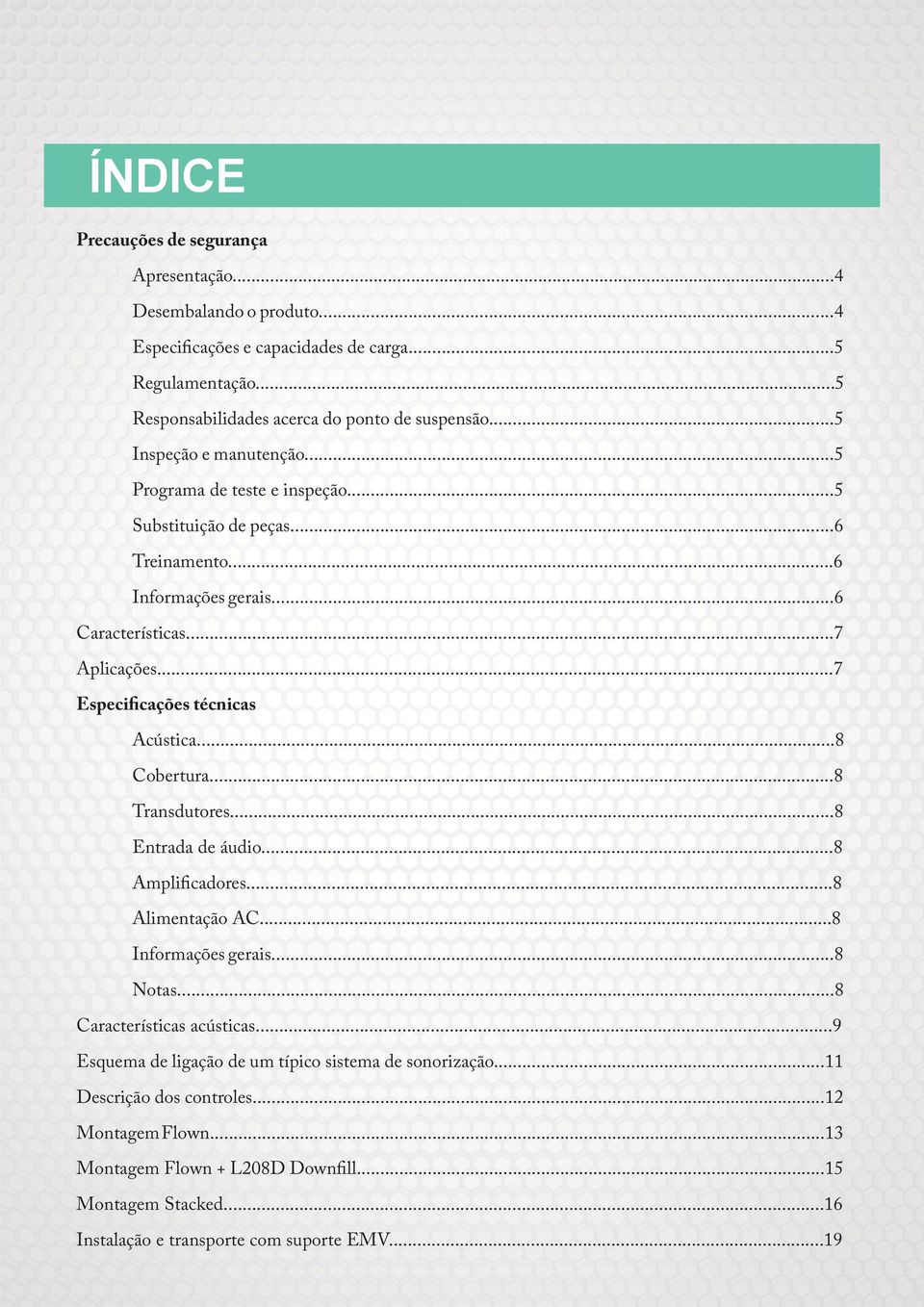 ..7 Especificações técnicas Acústica...8 Cobertura...8 Transdutores...8 Entrada de áudio...8 Amplificadores...8 Alimentação AC...8 Informações gerais...8 Notas.