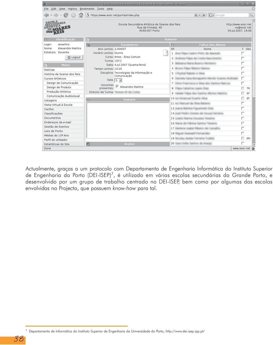 trabalho centrado no DEI-ISEP, bem como por algumas das escolas envolvidas no Projecto, que possuem know-how para