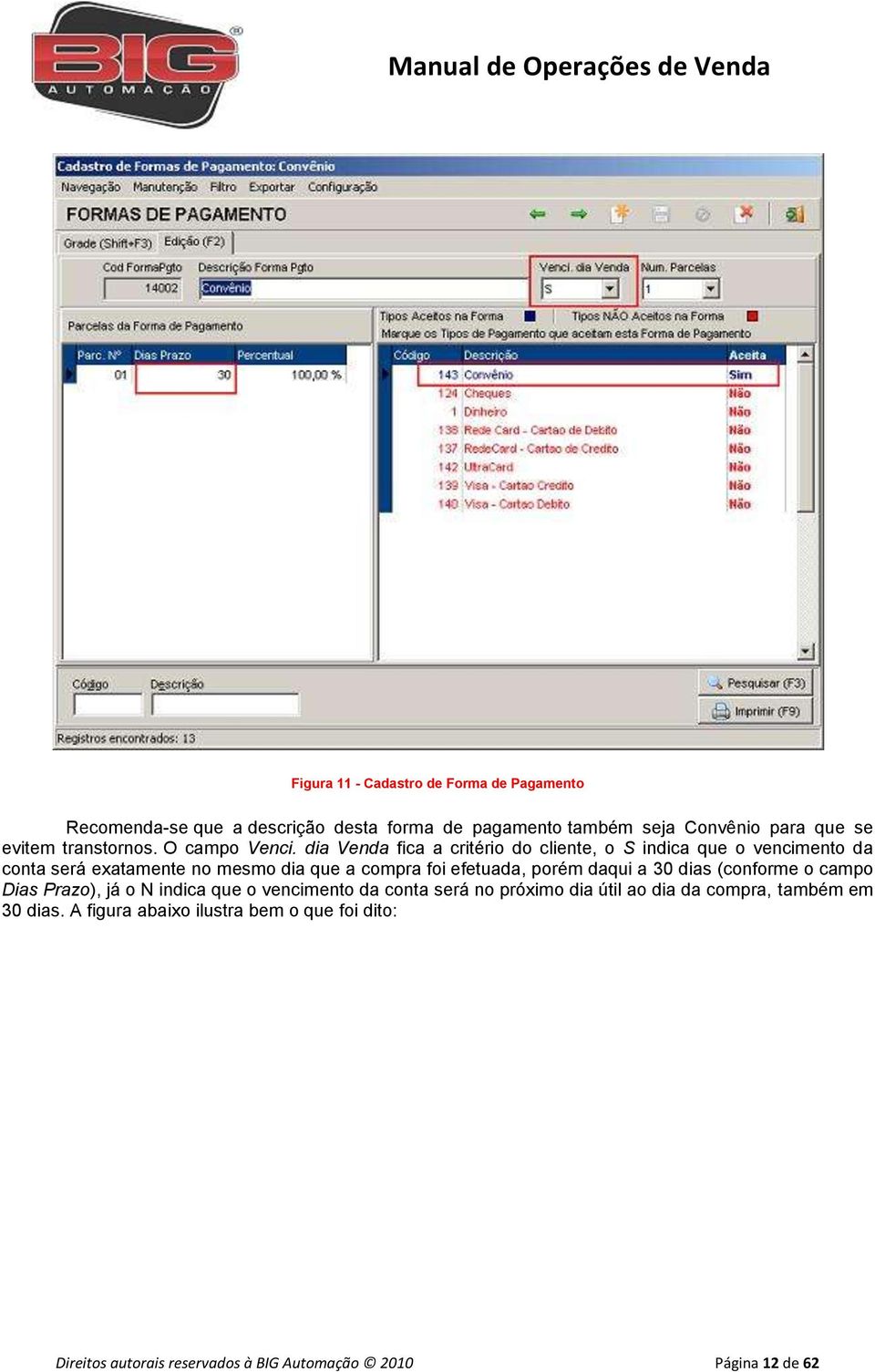 dia Venda fica a critério do cliente, o S indica que o vencimento da conta será exatamente no mesmo dia que a compra foi efetuada, porém