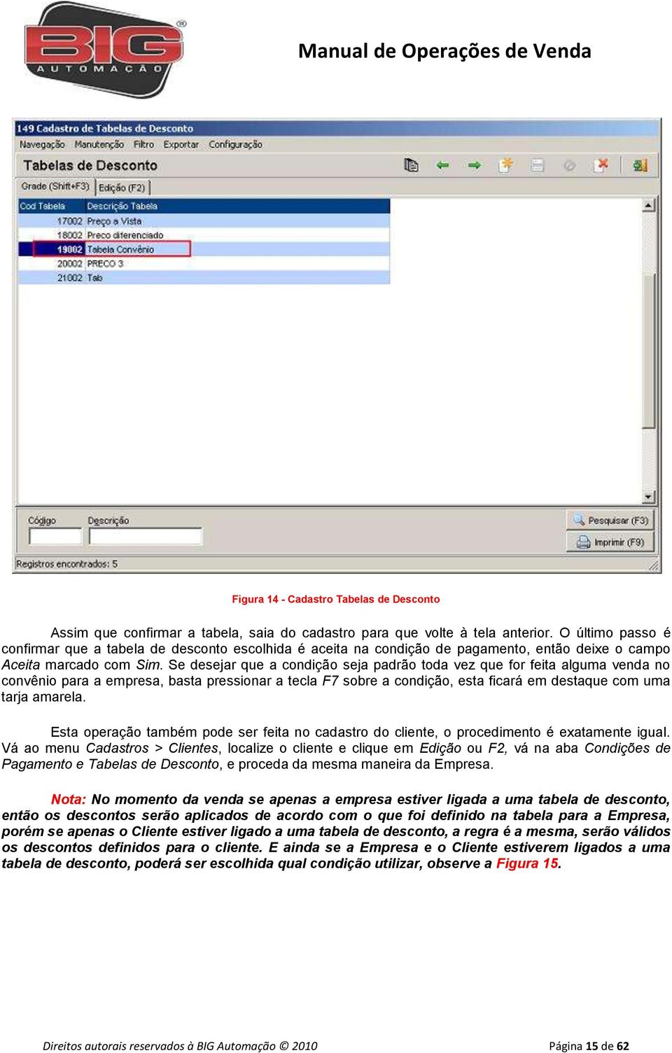 Se desejar que a condição seja padrão toda vez que for feita alguma venda no convênio para a empresa, basta pressionar a tecla F7 sobre a condição, esta ficará em destaque com uma tarja amarela.