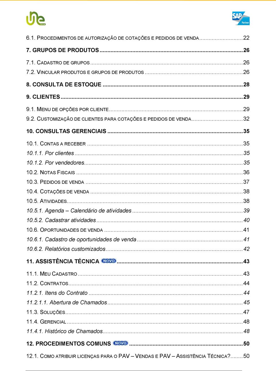 .. 35 10.1.1. Por clientes... 35 10.1.2. Por vendedores... 35 10.2. NOTAS FISCAIS... 36 10.3. PEDIDOS DE VENDA... 37 10.4. COTAÇÕES DE VENDA... 38 10.5. ATIVIDADES... 38 10.5.1. Agenda Calendário de atividades.