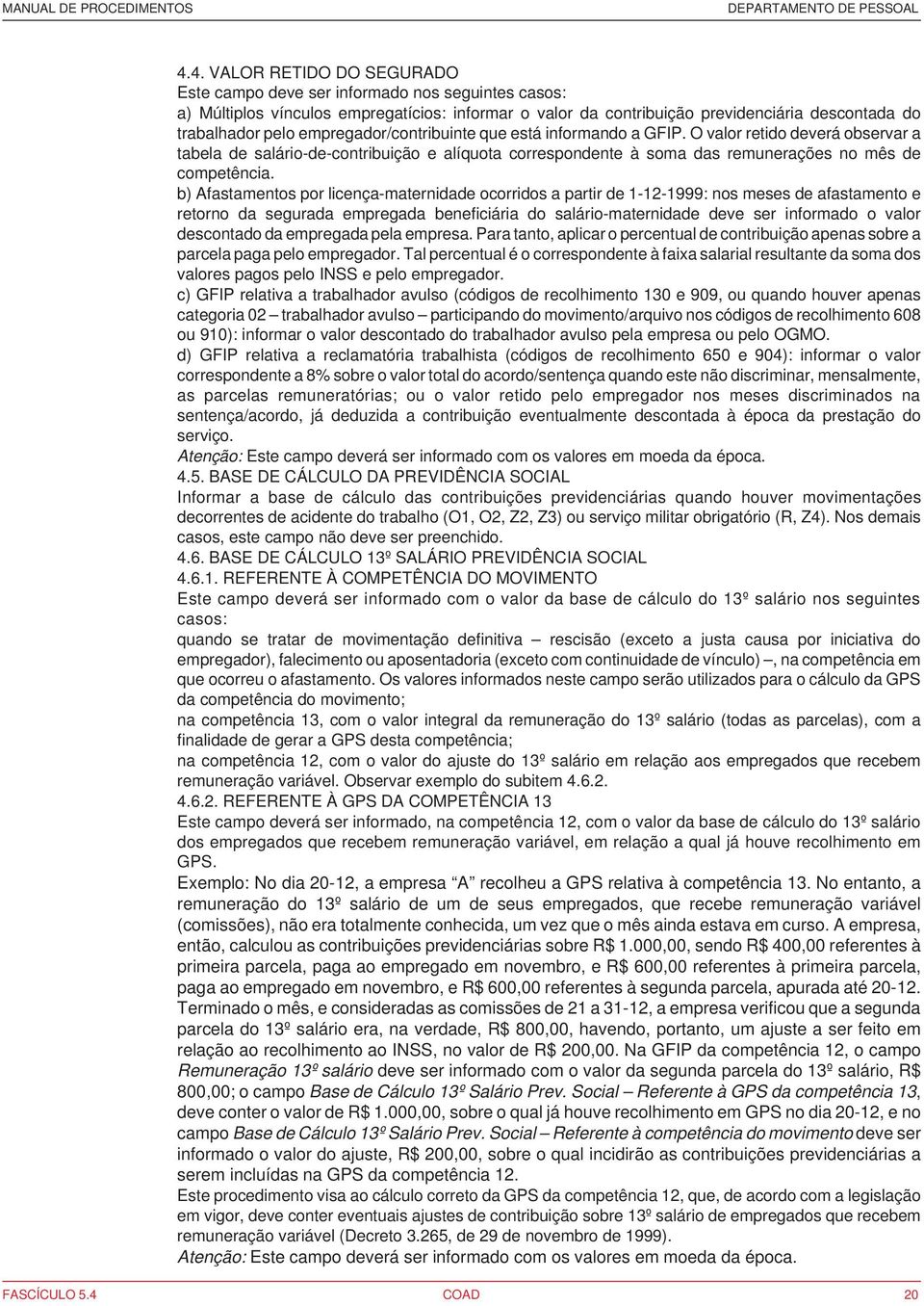 b) Afastamentos por licença-maternidade ocorridos a partir de 1-12-1999: nos meses de afastamento e retorno da segurada empregada beneficiária do salário-maternidade deve ser informado o valor