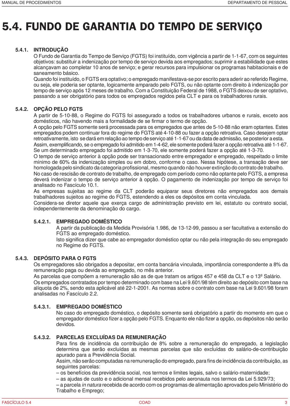 empregados; suprimir a estabilidade que estes alcançavam ao completar 10 anos de serviço; e gerar recursos para impulsionar os programas habitacionais e de saneamento básico.