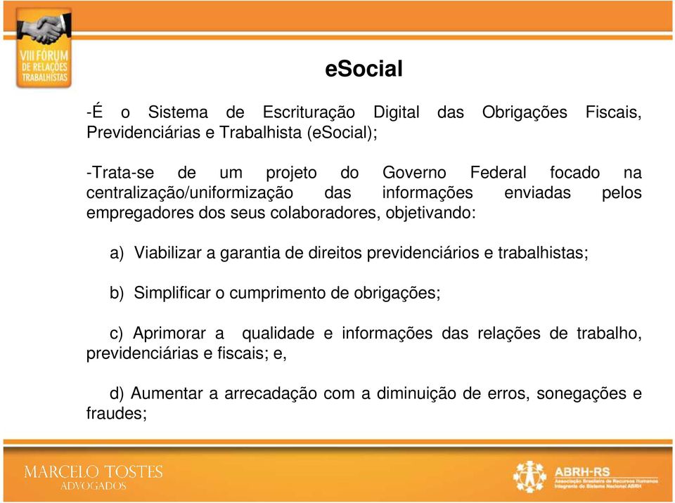 Viabilizar a garantia de direitos previdenciários e trabalhistas; b) Simplificar o cumprimento de obrigações; c) Aprimorar a qualidade e