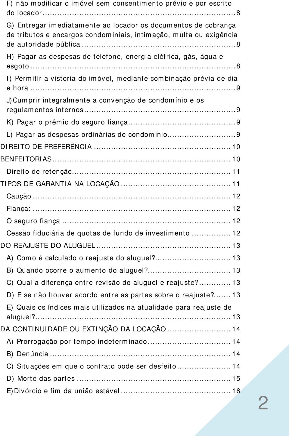 .. 8 H) Pagar as despesas de telefone, energia elétrica, gás, água e esgoto... 8 I) Permitir a vistoria do imóvel, mediante combinação prévia de dia e hora.