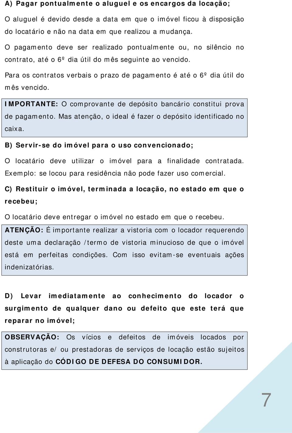 Para os contratos verbais o prazo de pagamento é até o 6º dia útil do mês vencido. IMPORTANTE: O comprovante de depósito bancário constitui prova de pagamento.