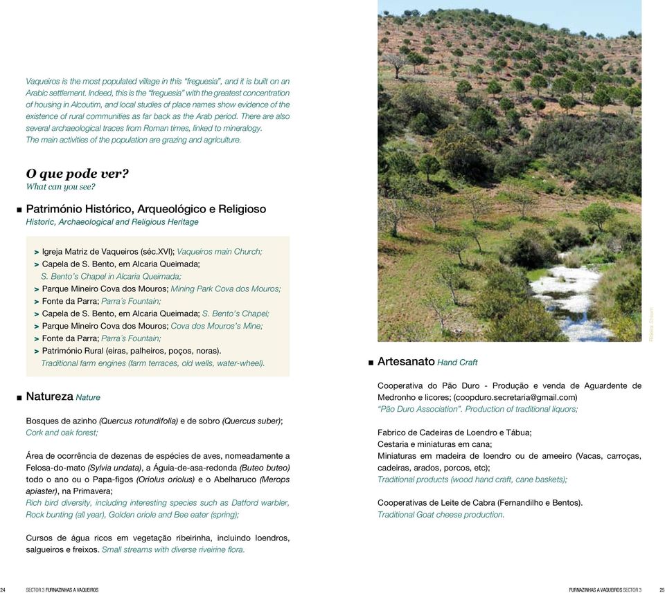 period. There are also several archaeological traces from Roman times, linked to mineralogy. The main activities of the population are grazing and agriculture. O que pode ver? What can you see?