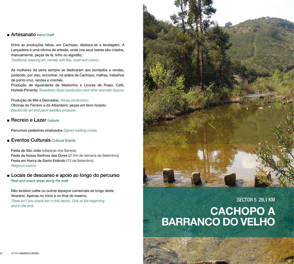 sempre se dedicaram aos bordados e rendas, podendo, por isso, encontrar, na aldeia de Cachopo, malhas, trabalhos de ponto cruz, rendas e crochés.