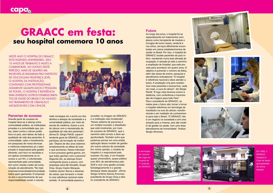 Contando com profissionais altamente qualificados e pesquisa de ponta, o hospital é referência para diversos outros estabelecimentos de saúde do Brasil e do mundo no tratamento de crianças e