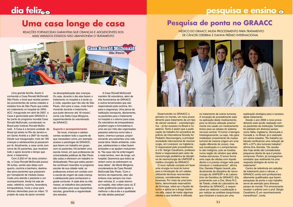 Assim é conhecida a Casa Ronald McDonald São Paulo, o local que recebe pacientes provenientes de outras cidades e estados fora de São Paulo que estão em tratamento no hospital do GRA- ACC.