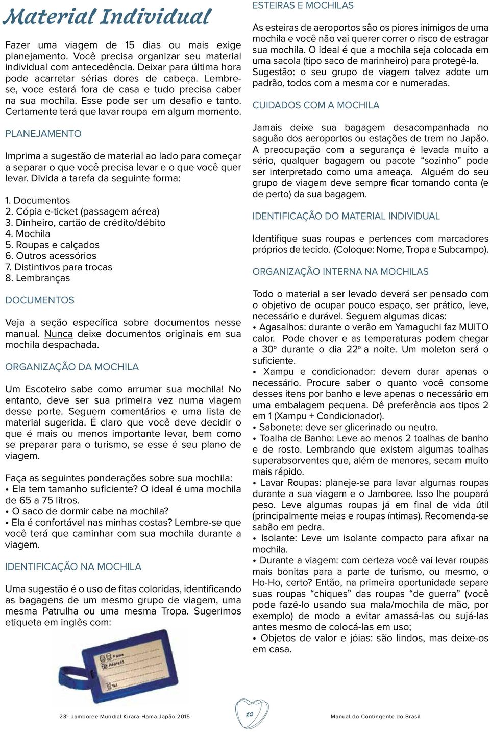 Certamente terá que lavar roupa em algum momento. PLANEJAMENTO Imprima a sugestão de material ao lado para começar a separar o que você precisa levar e o que você quer levar.