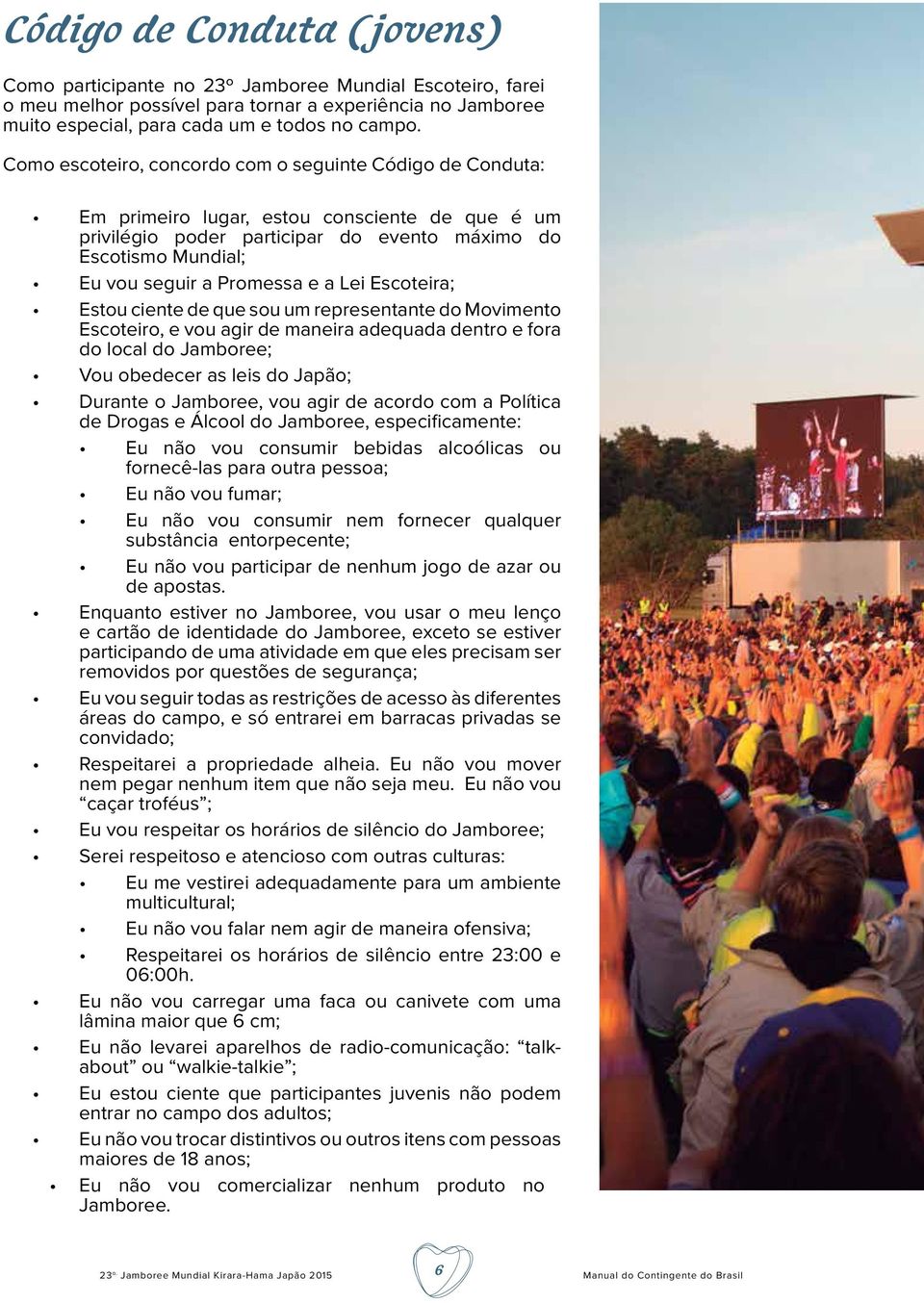 e a Lei Escoteira; Estou ciente de que sou um representante do Movimento Escoteiro, e vou agir de maneira adequada dentro e fora do local do Jamboree; Vou obedecer as leis do Japão; Durante o