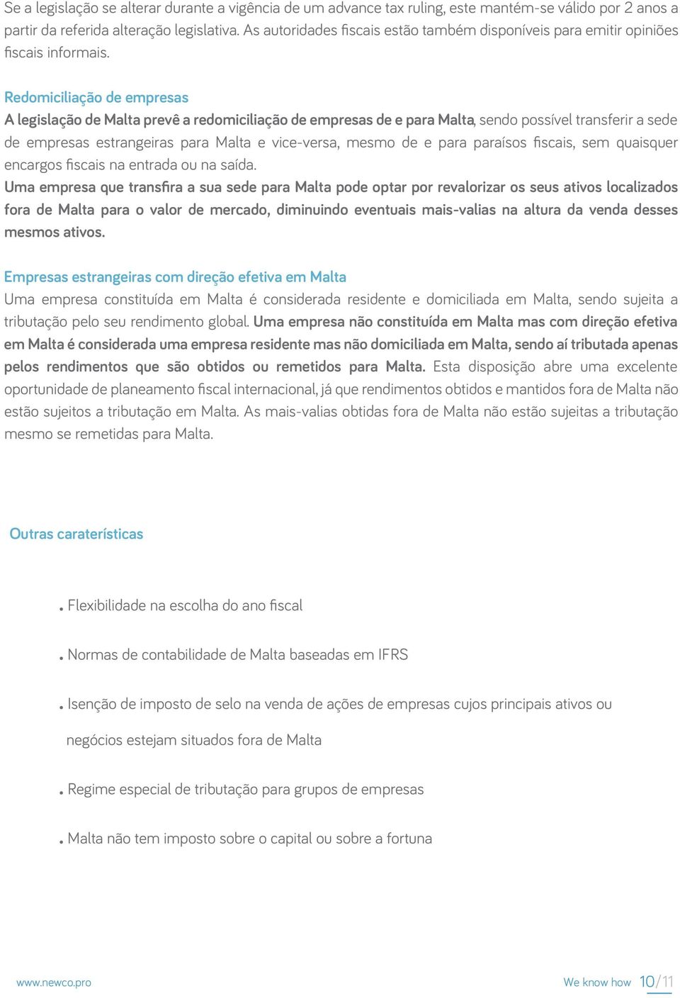 Redomiciliação de empresas A legislação de Malta prevê a redomiciliação de empresas de e para Malta, sendo possível transferir a sede de empresas estrangeiras para Malta e vice-versa, mesmo de e para